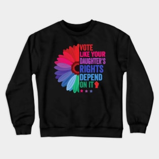 Vote Like Your Daughter's Rights Depend on It Crewneck Sweatshirt